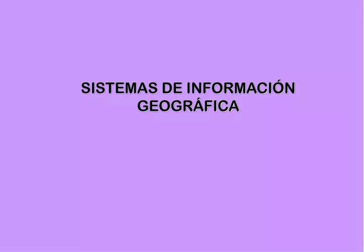 PPT SISTEMAS DE INFORMACIÓN GEOGRÁFICA PowerPoint Presentation free