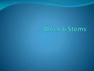 Week 6 Stems