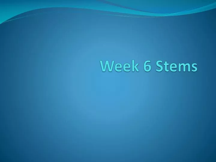 week 6 stems