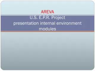 AREVA U.S. E.P.R. Project presentation internal environment modules
