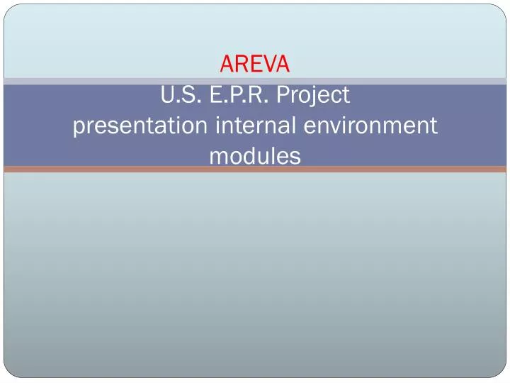 areva u s e p r project presentation internal environment modules