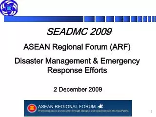 SEADMC 2009 ASEAN Regional Forum (ARF) Disaster Management &amp; Emergency Response Efforts