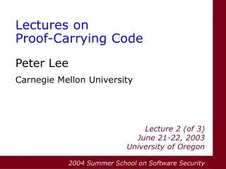 Lectures on Proof-Carrying Code Peter Lee Carnegie Mellon University
