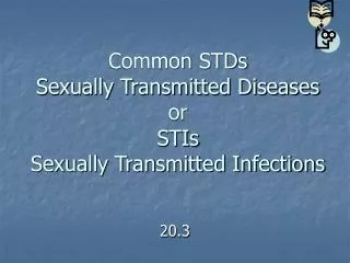 Common STDs Sexually Transmitted Diseases or STIs Sexually Transmitted Infections