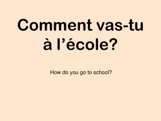 comment vas tu l cole