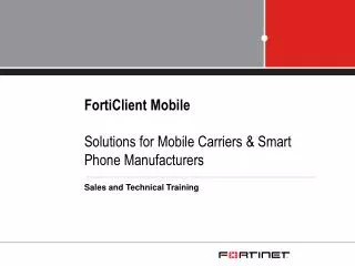 FortiClient Mobile Solutions for Mobile Carriers &amp; Smart Phone Manufacturers