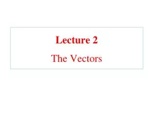 Lecture 2 The Vectors