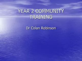 YEAR 2 COMMUNITY TRAINING Dr Colan Robinson