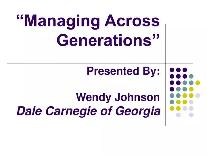 managing across generations presented by wendy johnson dale carnegie of georgia