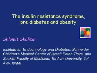 The insulin resistance syndrome, pre diabetes and obesity Shlomit Shalitin