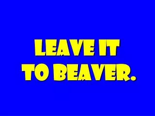LEAVE IT TO BEAVER.