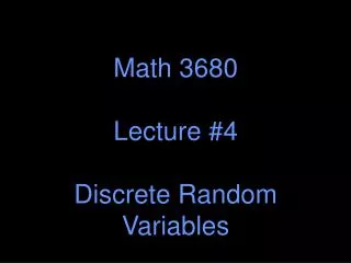 Math 3680 Lecture #4 Discrete Random Variables