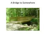 A Bridge to Somewhere - slide 1