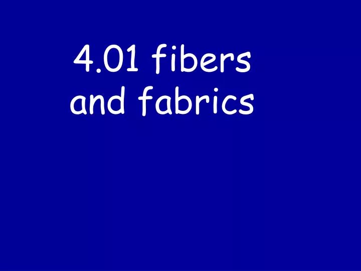 4 01 fibers and fabrics