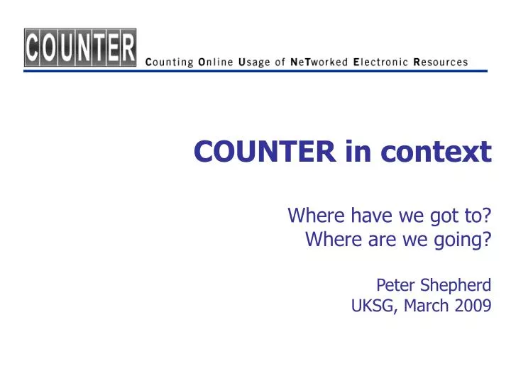 counter in context where have we got to where are we going peter shepherd uksg march 2009