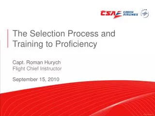 The Selection Process and Training to Proficiency Capt. Roman Hurych Flight Chief Instructor