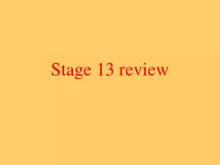 Stage 13 review