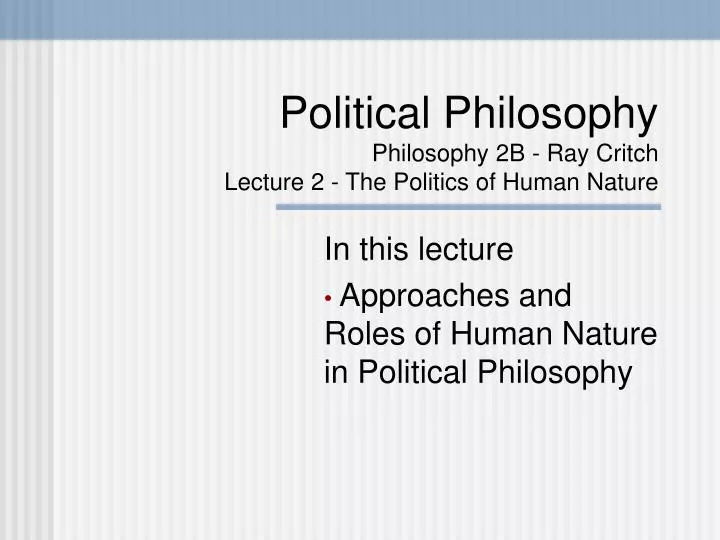 political philosophy philosophy 2b ray critch lecture 2 the politics of human nature