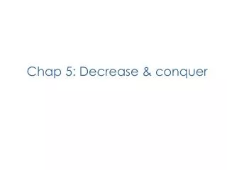 Chap 5: Decrease &amp; conquer