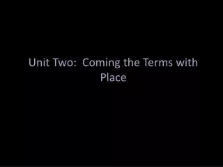 Unit Two: Coming the Terms with Place