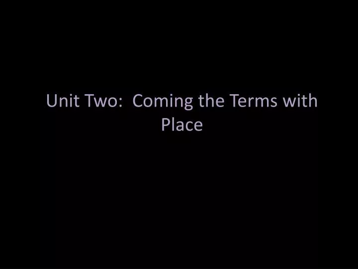 unit two coming the terms with place