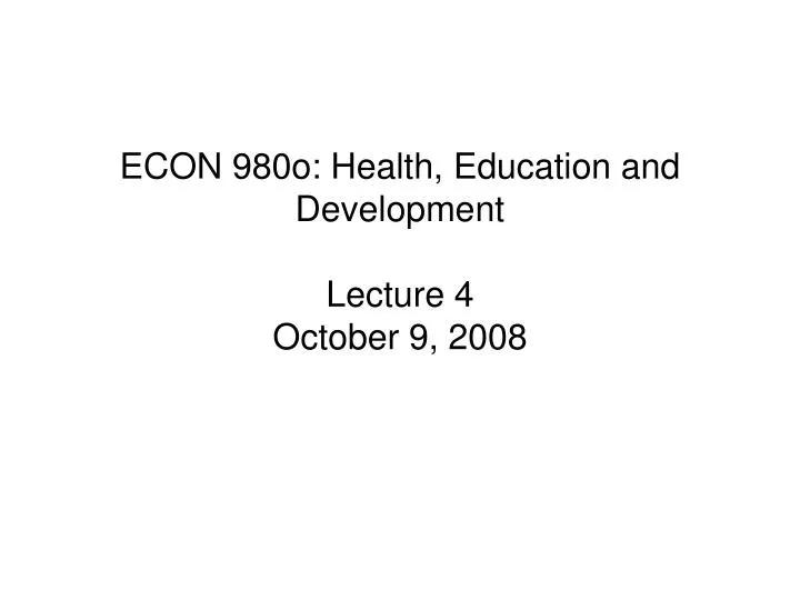 econ 980o health education and development lecture 4 october 9 2008