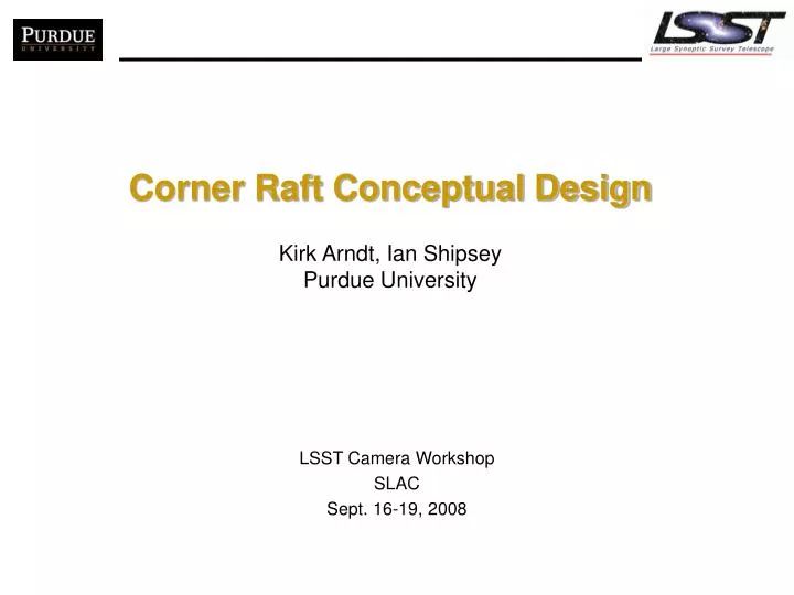 corner raft conceptual design kirk arndt ian shipsey purdue university