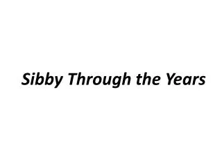 sibby through the years