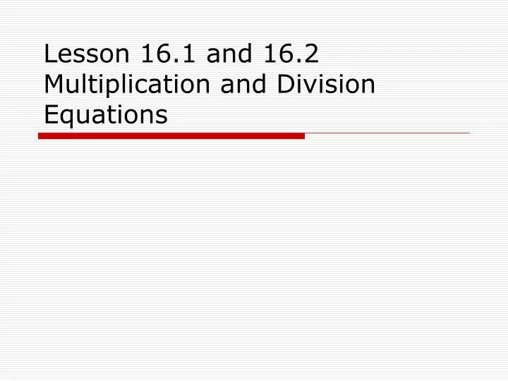 lesson 16 1 and 16 2 multiplication and division equations