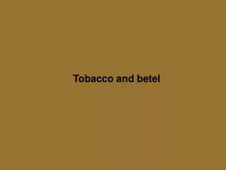 Tobacco and betel