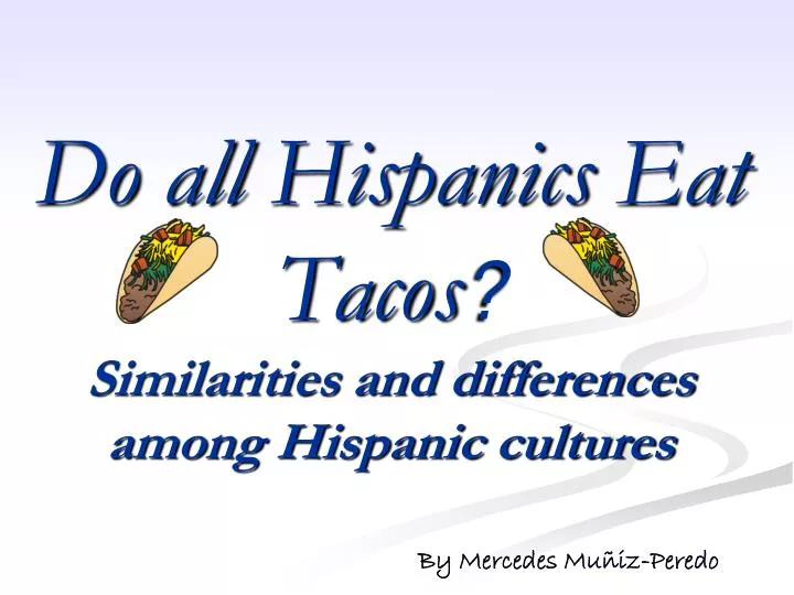 do all hispanics e at tacos similarities and differences among hispanic cultures