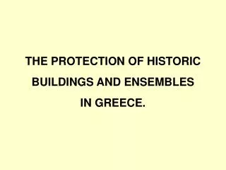 THE PROTECTION OF HISTORIC BUILDINGS AND ENSEMBLES IN GREECE.
