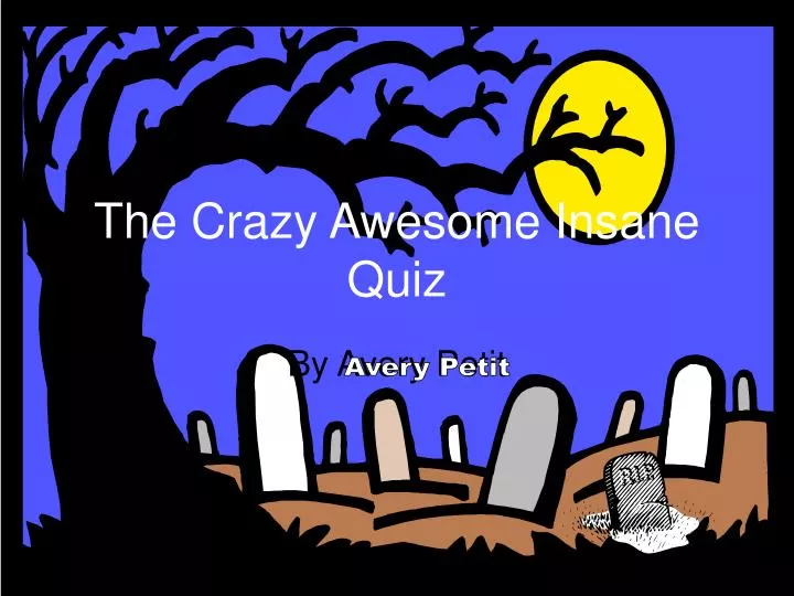 the crazy awesome insane quiz