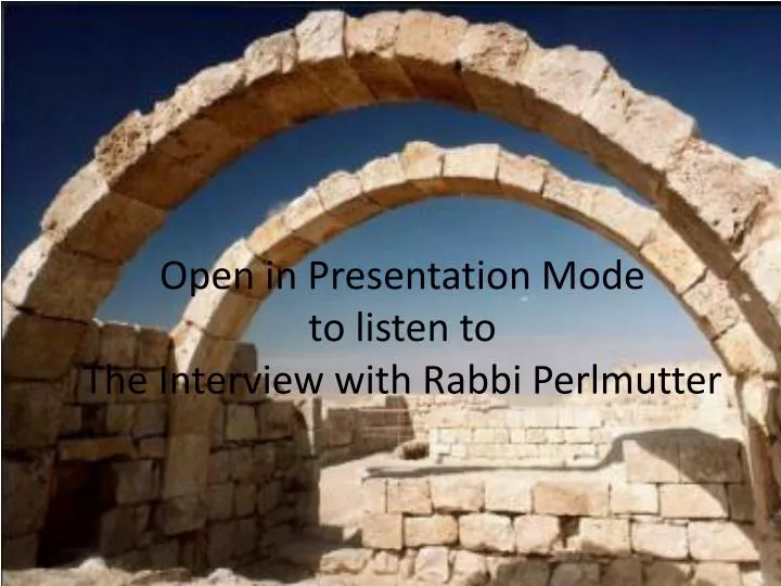 open in presentation mode to listen to the interview with rabbi perlmutter