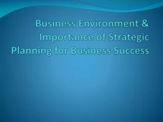 Business Environment &amp; Importance of Strategic Planning for Business Success