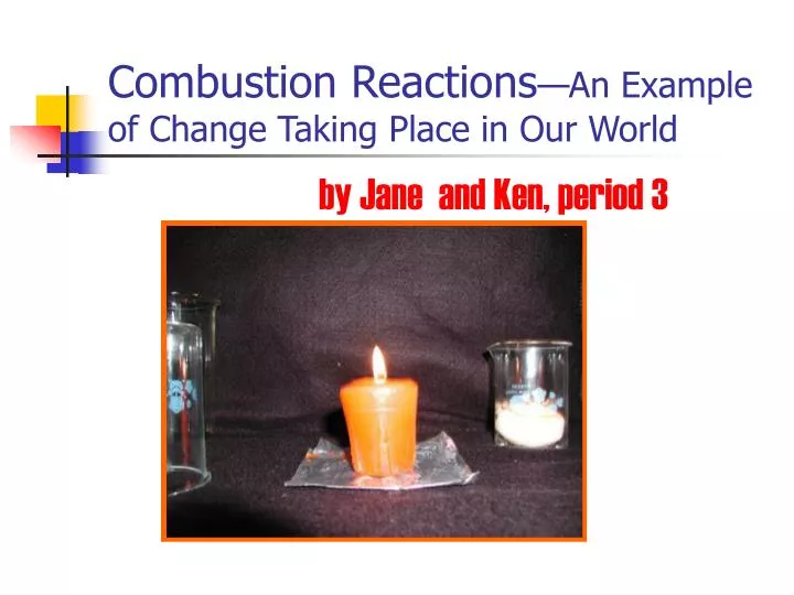 combustion reactions an example of change taking place in our world