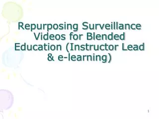 Repurposing Surveillance Videos for Blended Education (Instructor Lead &amp; e-learning)