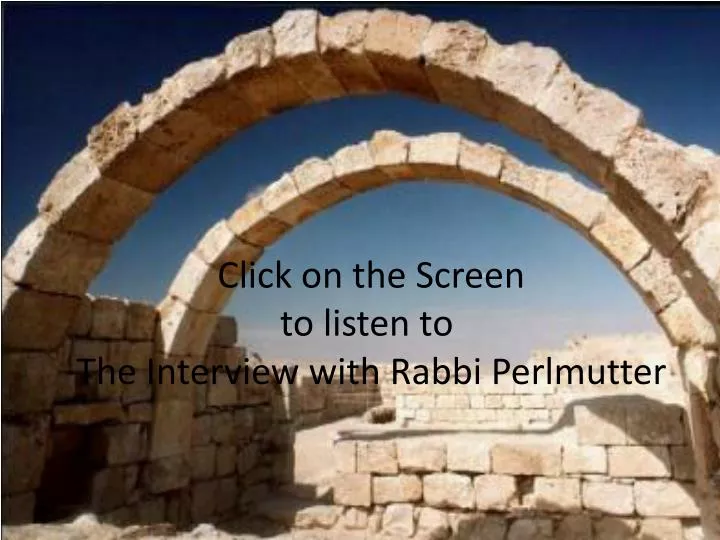 click on the screen to listen to the interview with rabbi perlmutter