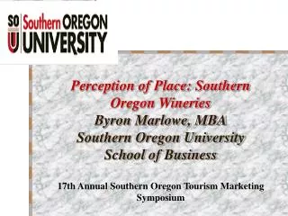 Perception of Place: Southern Oregon Wineries Byron Marlowe, MBA Southern Oregon University