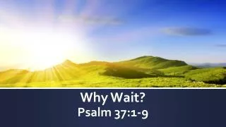 Why Wait? Psalm 37:1-9