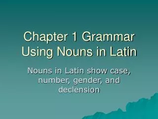 Chapter 1 Grammar Using Nouns in Latin