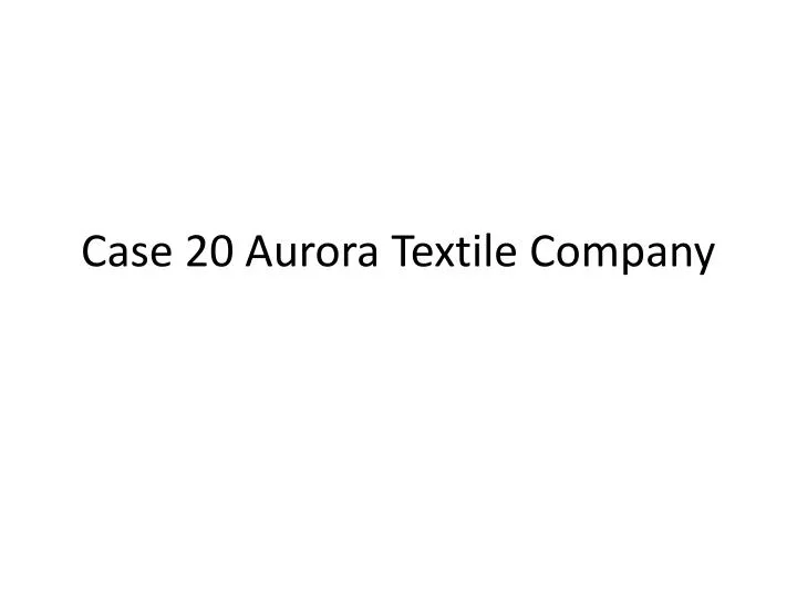 case 20 aurora textile company