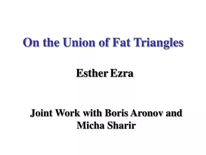 on the union of fat triangles esther ezra