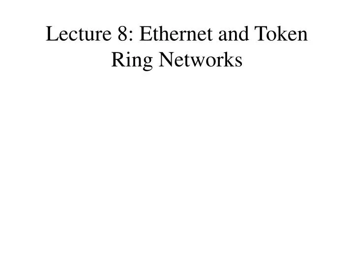 lecture 8 ethernet and token ring networks