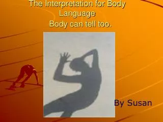 The Interpretation for Body Language Body can tell too .
