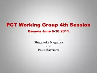 PCT Working Group 4th Session Geneva June 6-10 2011 Shigeyuki Nagaoka and Paul Harrison