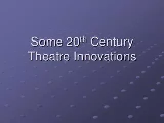 Some 20 th Century Theatre Innovations