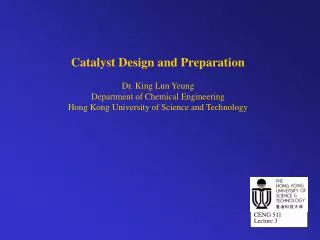 Catalyst Design and Preparation Dr. King Lun Yeung Department of Chemical Engineering