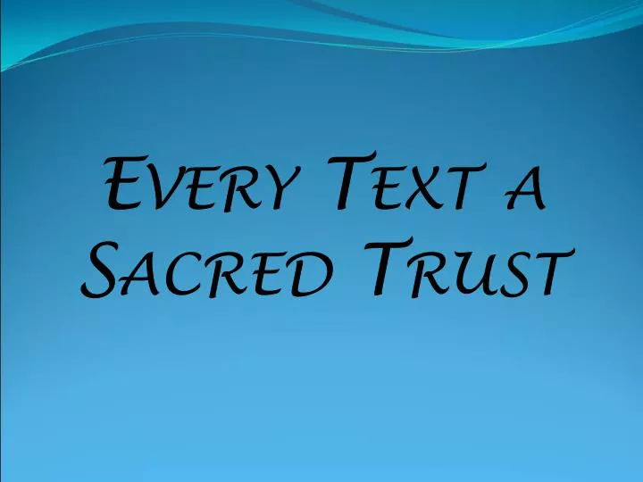 every text a sacred trust
