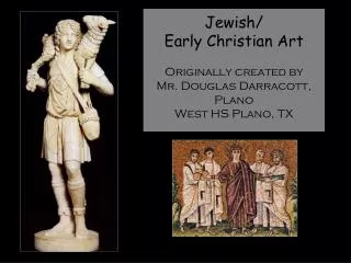 Jewish/ Early Christian Art Originally created by Mr. Douglas Darracott, Plano West HS Plano, TX